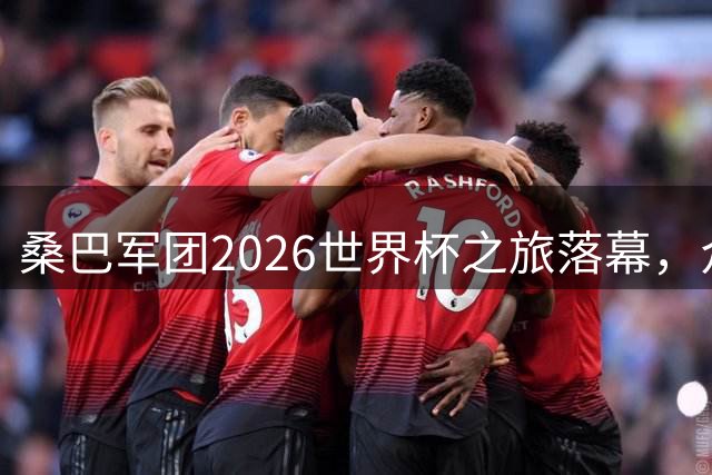 桑巴军团2026世界杯之旅落幕，众星回归俱乐部开启新征程