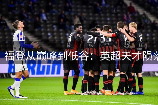 福登从巅峰到低谷：英超天才陨落之谜